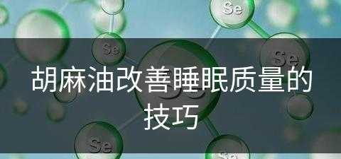 胡麻油改善睡眠质量的技巧